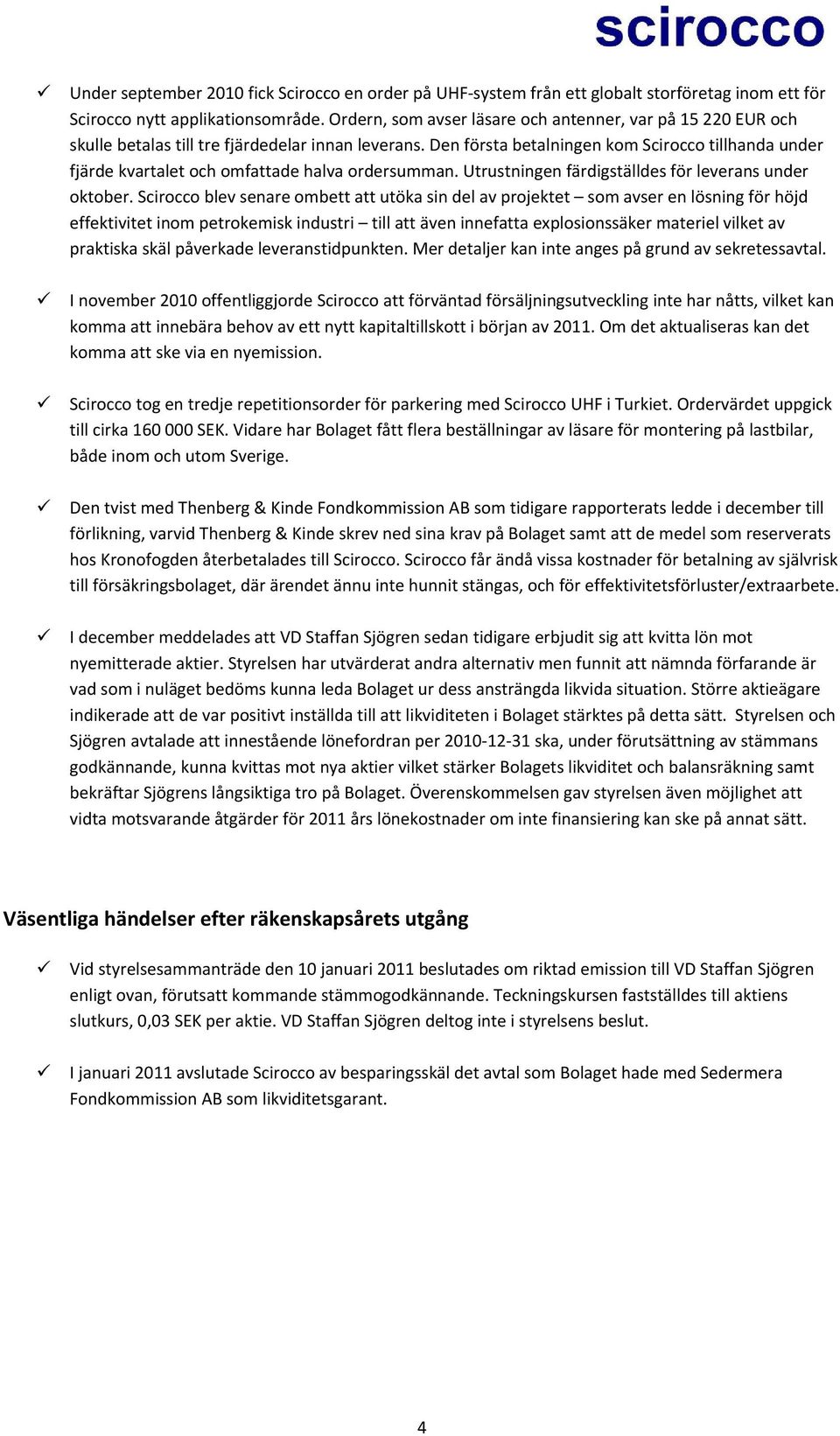 Den första betalningen kom Scirocco tillhanda under fjärde kvartalet och omfattade halva ordersumman. Utrustningen färdigställdes för leverans under oktober.