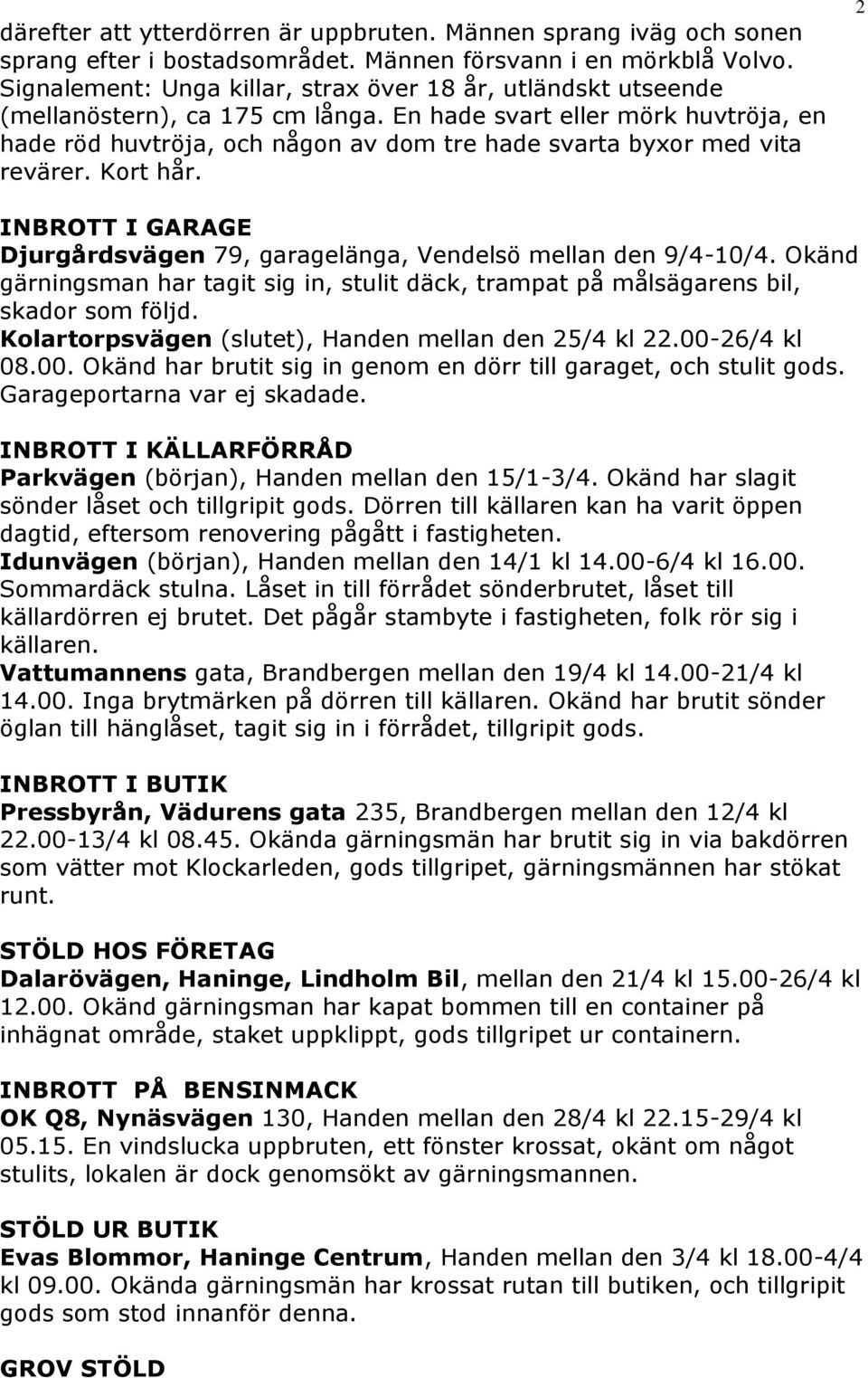 En hade svart eller mörk huvtröja, en hade röd huvtröja, och någon av dom tre hade svarta byxor med vita revärer. Kort hår.