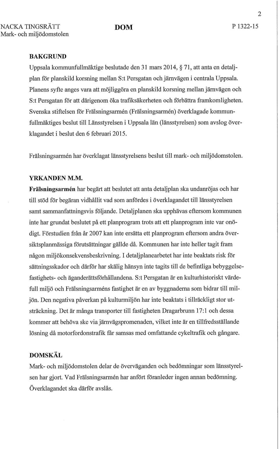 Svenska stiftelsen för Frälsningsarmen (Frälsningsarmen) överklagade kommunfullmäktiges beslut till Länsstyrelsen i Uppsala län (länsstyrelsen) som avslog överklagandet i beslut den 6 februari 2015.