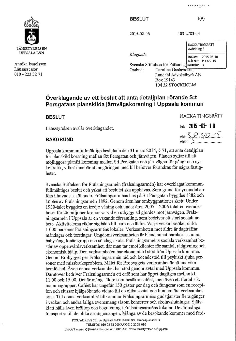 Gustavssson Landahl Advokatbyrå AB Box 19143 104 32 STOCKHOLM INKOM: 2015-03-10 MÅLNR: P1322-15 3 Överklagande av ett beslut att anta detaljplan rörande S:t Persgatans planskilda järnvägskorsning i