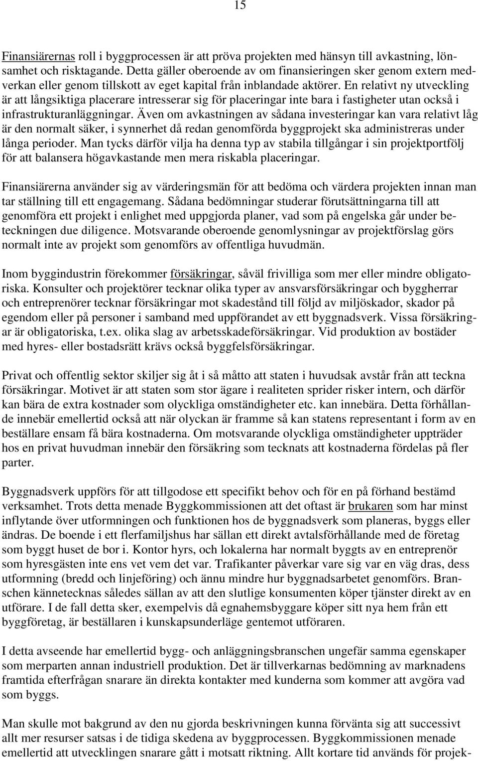 En relativt ny utveckling är att långsiktiga placerare intresserar sig för placeringar inte bara i fastigheter utan också i infrastrukturanläggningar.