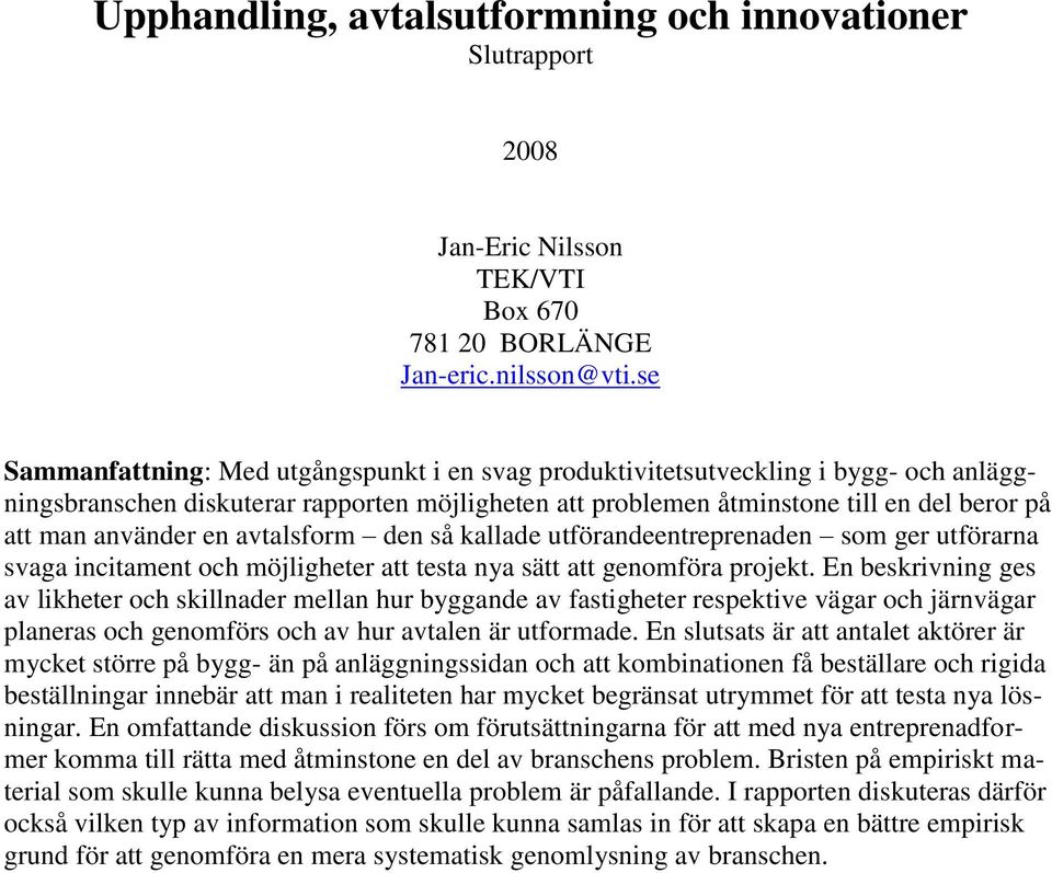 en avtalsform den så kallade utförandeentreprenaden som ger utförarna svaga incitament och möjligheter att testa nya sätt att genomföra projekt.