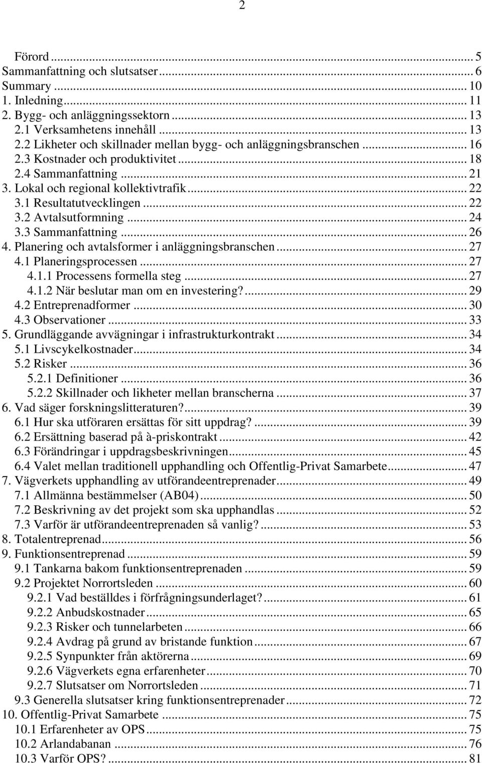 Planering och avtalsformer i anläggningsbranschen... 27 4.1 Planeringsprocessen... 27 4.1.1 Processens formella steg... 27 4.1.2 När beslutar man om en investering?... 29 4.2 Entreprenadformer... 30 4.