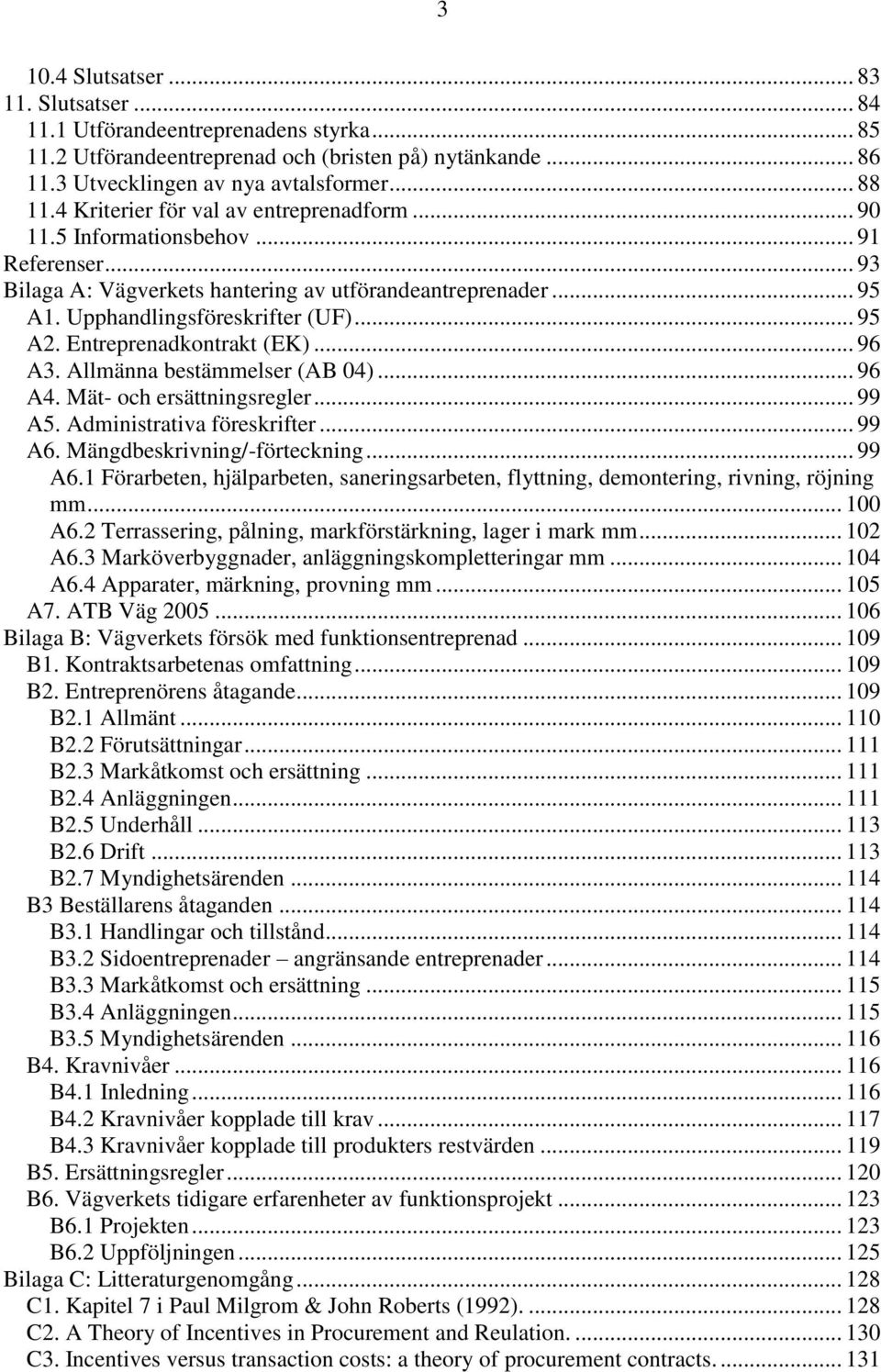 Entreprenadkontrakt (EK)... 96 A3. Allmänna bestämmelser (AB 04)... 96 A4. Mät- och ersättningsregler... 99 A5. Administrativa föreskrifter... 99 A6.