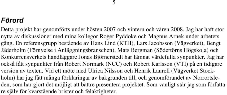 Jonas Björnerstedt har lämnat värdefulla synpunkter. Jag har också fått synpunkter från Robert Normark (NCC) och Robert Karlsson (VTI) på en tidigare version av texten.