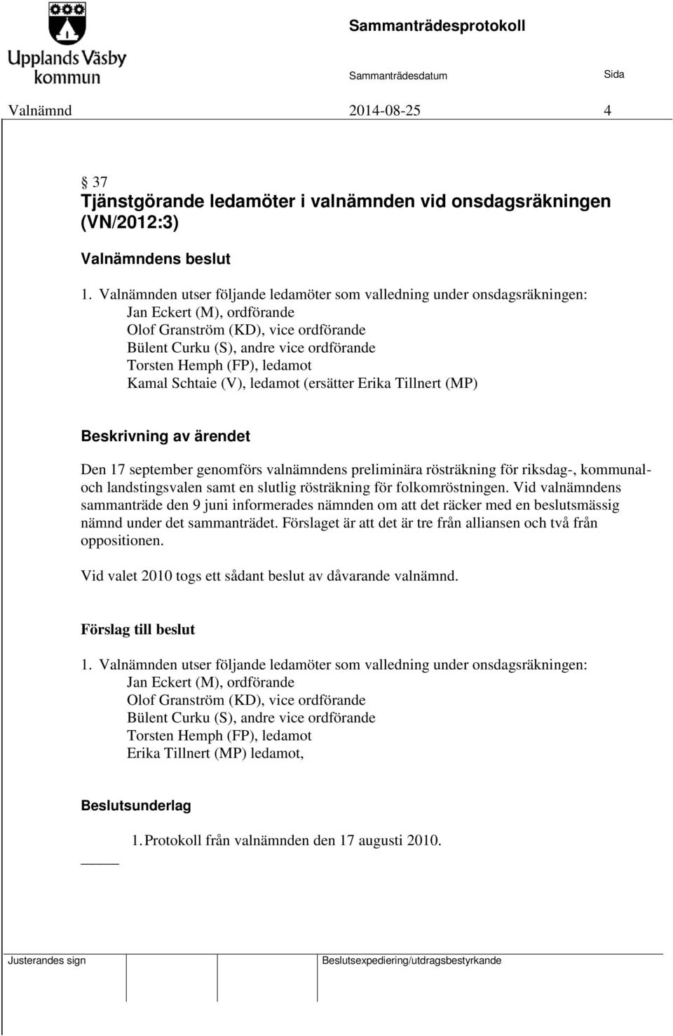 ledamot Kamal Schtaie (V), ledamot (ersätter Erika Tillnert (MP) Den 17 september genomförs valnämndens preliminära rösträkning för riksdag-, kommunaloch landstingsvalen samt en slutlig rösträkning