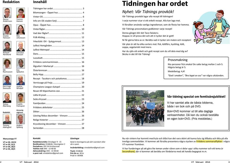 .. 10 Vad äter fåglar?... 11 FUB Allsång... 12 Yrkesfolk i DV - Sjukgymnast... 13 Julfest Hemgården... 14 Julfest Metropol... 14 Dans... 15 Lussekatt... 15 Fritidens sommarminnen.