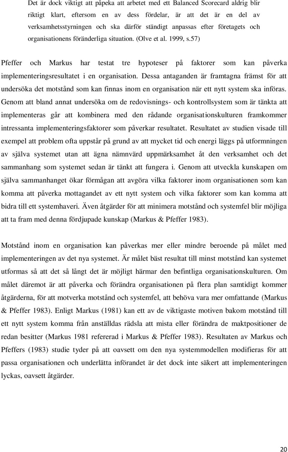 57) Pfeffer och Markus har testat tre hypoteser på faktorer som kan påverka implementeringsresultatet i en organisation.