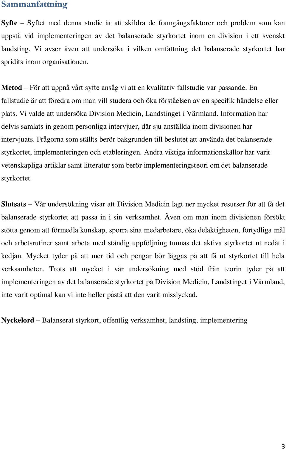 En fallstudie är att föredra om man vill studera och öka förståelsen av en specifik händelse eller plats. Vi valde att undersöka Division Medicin, Landstinget i Värmland.