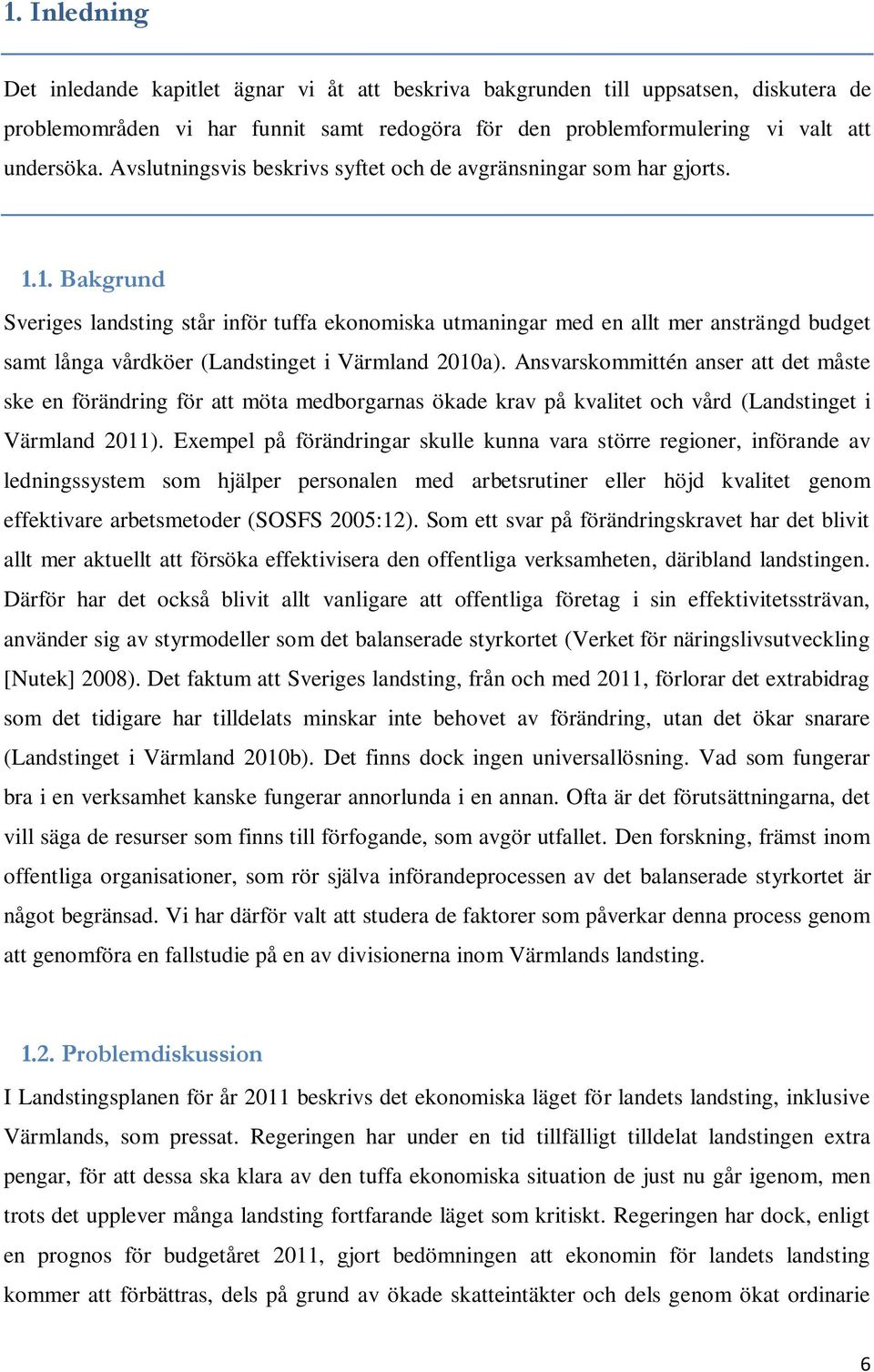 1. Bakgrund Sveriges landsting står inför tuffa ekonomiska utmaningar med en allt mer ansträngd budget samt långa vårdköer (Landstinget i Värmland 2010a).