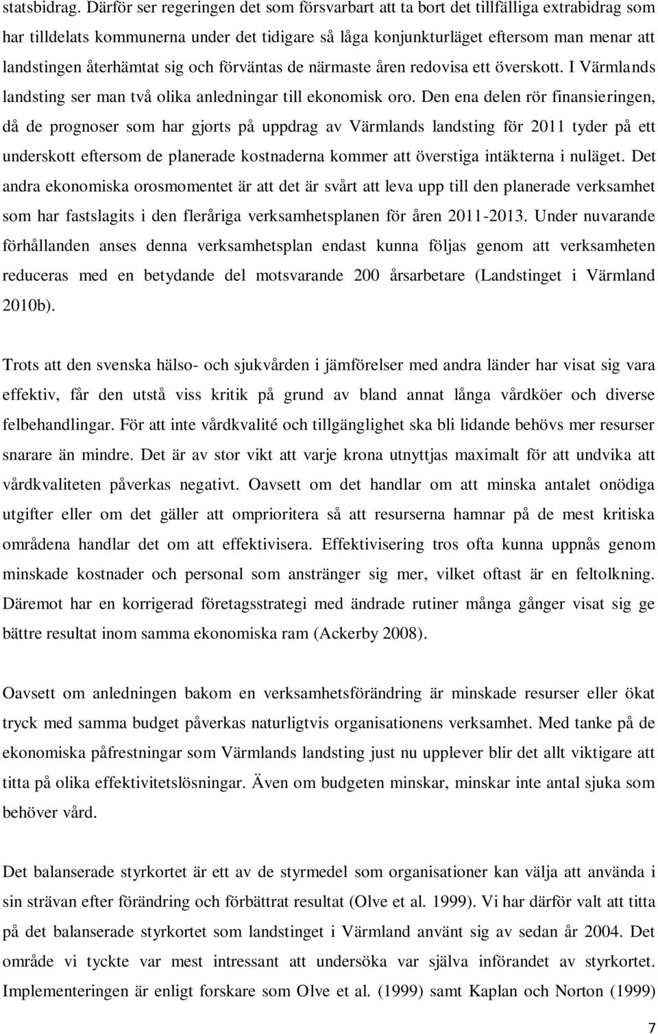 återhämtat sig och förväntas de närmaste åren redovisa ett överskott. I Värmlands landsting ser man två olika anledningar till ekonomisk oro.