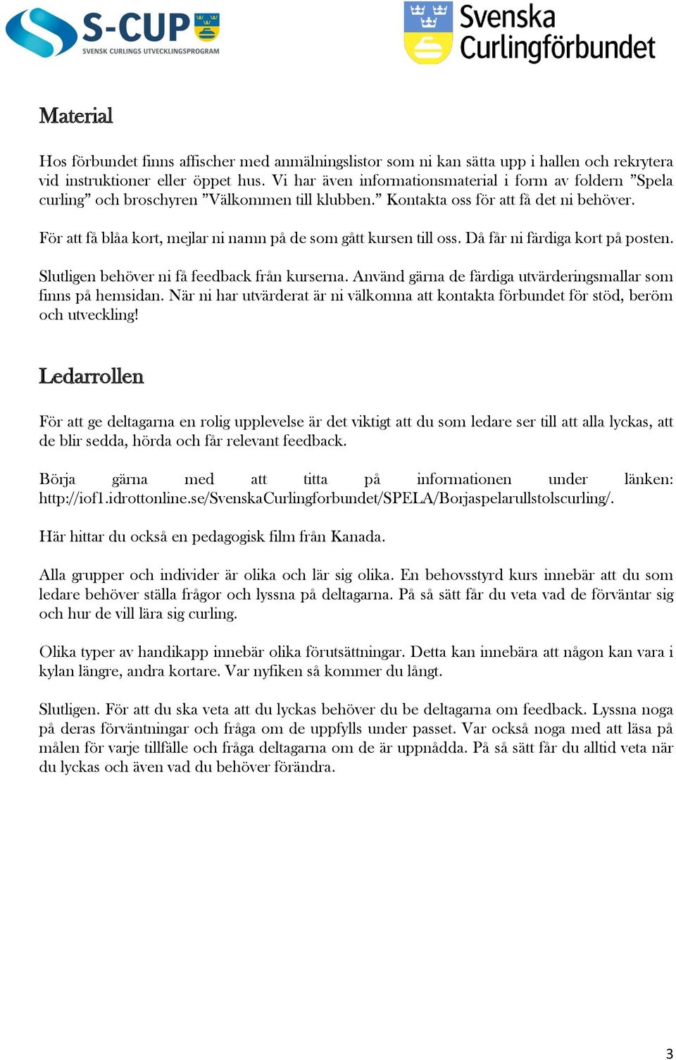 För att få blåa kort, mejlar ni namn på de som gått kursen till oss. Då får ni färdiga kort på posten. Slutligen behöver ni få feedback från kurserna.