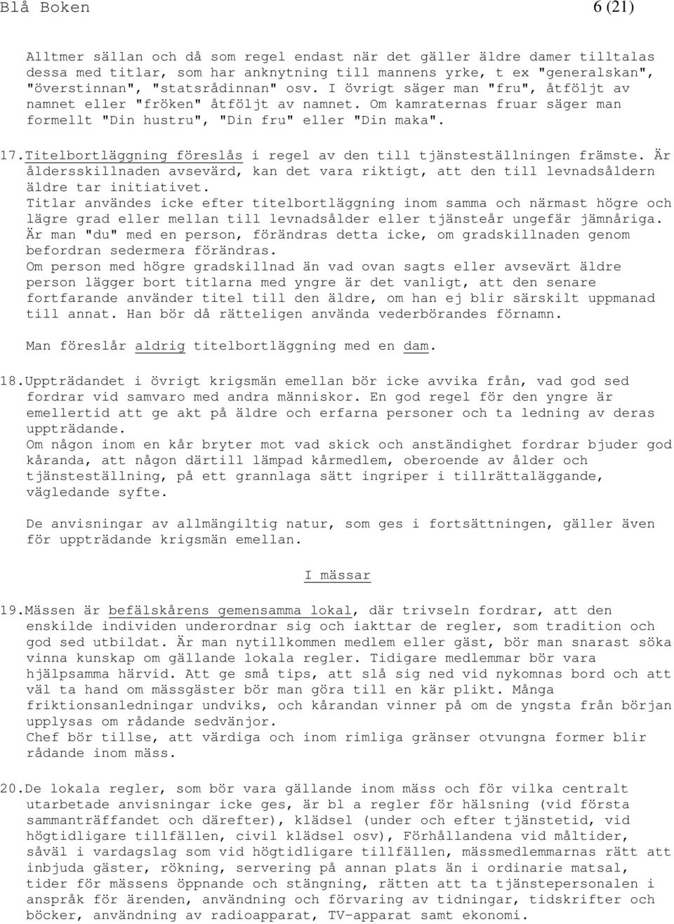 Titelbortläggning föreslås i regel av den till tjänsteställningen främste. Är åldersskillnaden avsevärd, kan det vara riktigt, att den till levnadsåldern äldre tar initiativet.