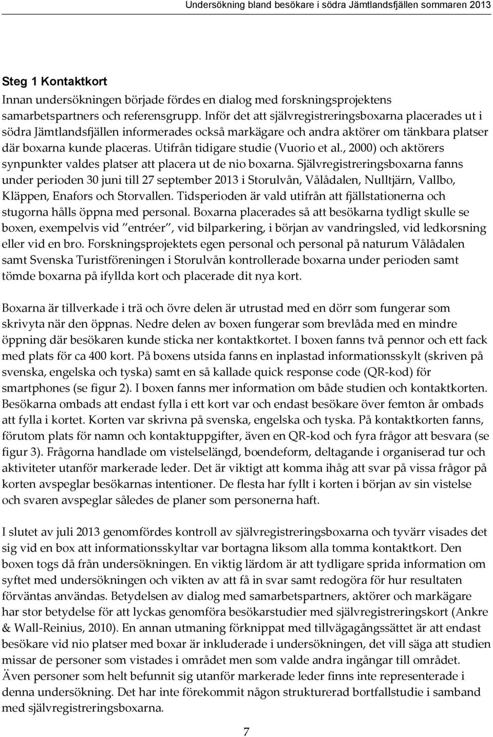 Utifrån tidigare studie (Vuorio et al., 2000) och aktörers synpunkter valdes platser att placera ut de nio boxarna.