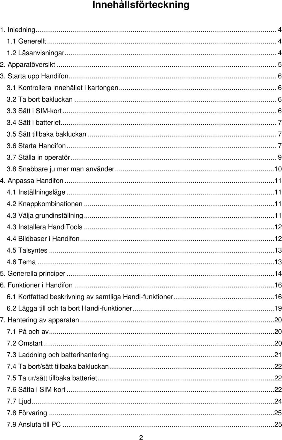 ..11 4.1 Inställningsläge...11 4.2 Knappkombinationen...11 4.3 Välja grundinställning...11 4.3 Installera HandiTools...12 4.4 Bildbaser i Handifon...12 4.5 Talsyntes...13 4.6 Tema...13 5.