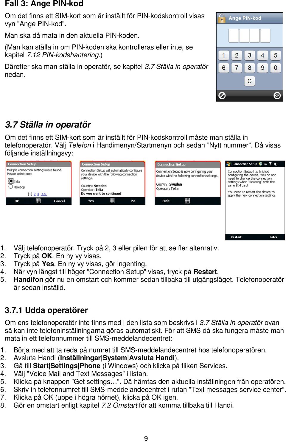 7 Ställa in operatör nedan. 3.7 Ställa in operatör Om det finns ett SIM-kort som är inställt för PIN-kodskontroll måste man ställa in telefonoperatör.