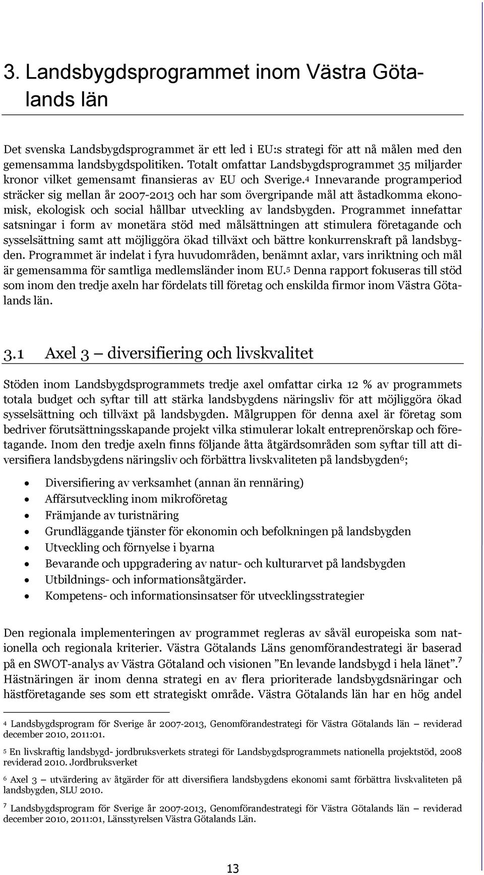 4 Innevarande programperiod sträcker sig mellan år 2007-2013 och har som övergripande mål att åstadkomma ekonomisk, ekologisk och social hållbar utveckling av landsbygden.