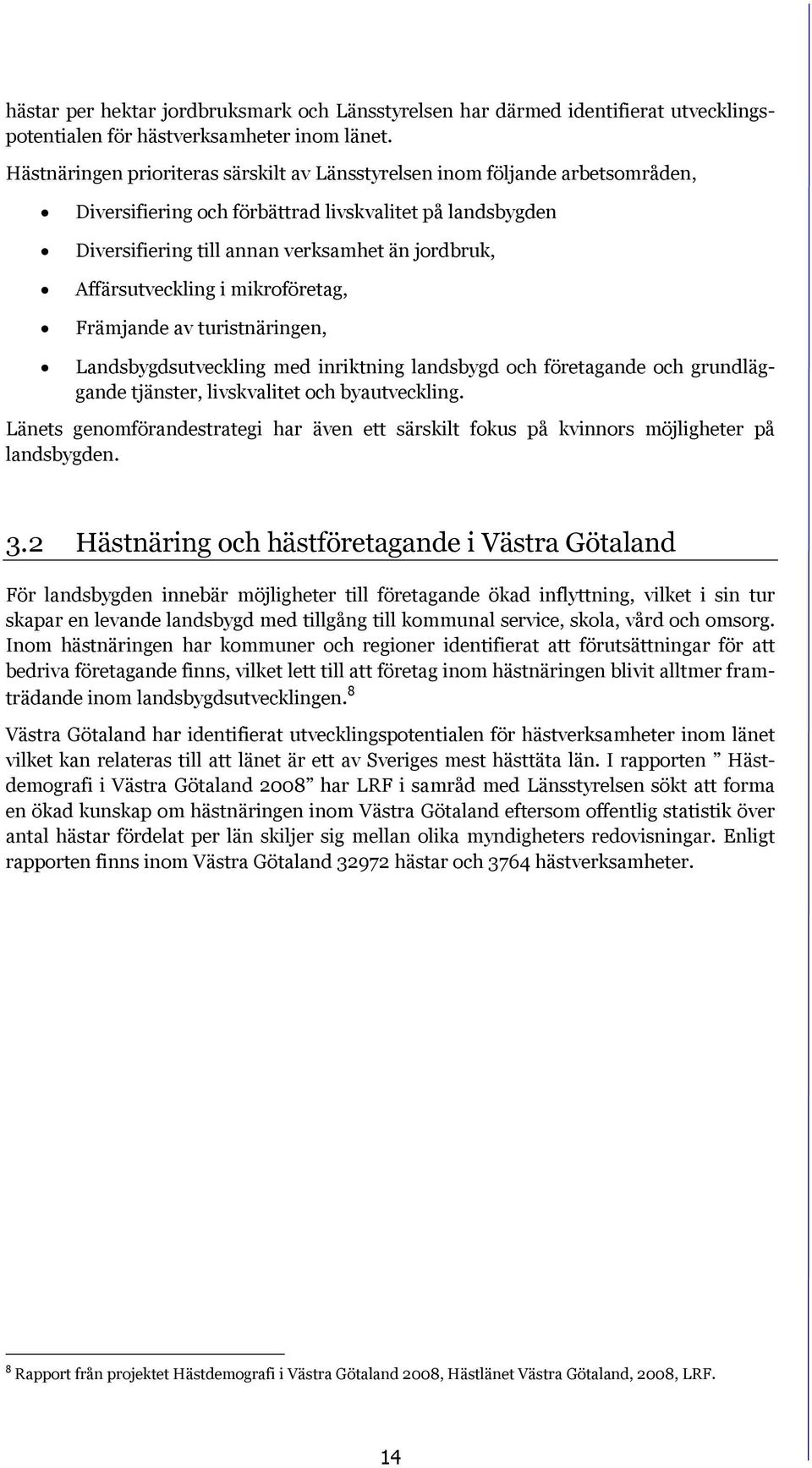 Affärsutveckling i mikroföretag, Främjande av turistnäringen, Landsbygdsutveckling med inriktning landsbygd och företagande och grundläggande tjänster, livskvalitet och byautveckling.