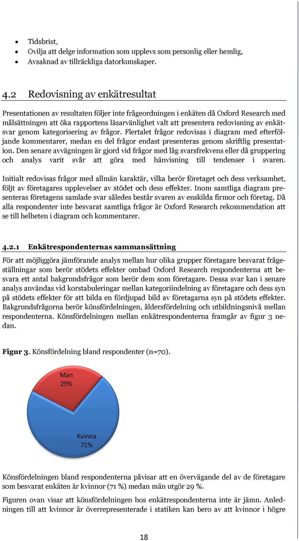 av enkätsvar genom kategorisering av frågor. Flertalet frågor redovisas i diagram med efterföljande kommentarer, medan en del frågor endast presenteras genom skriftlig presentation.