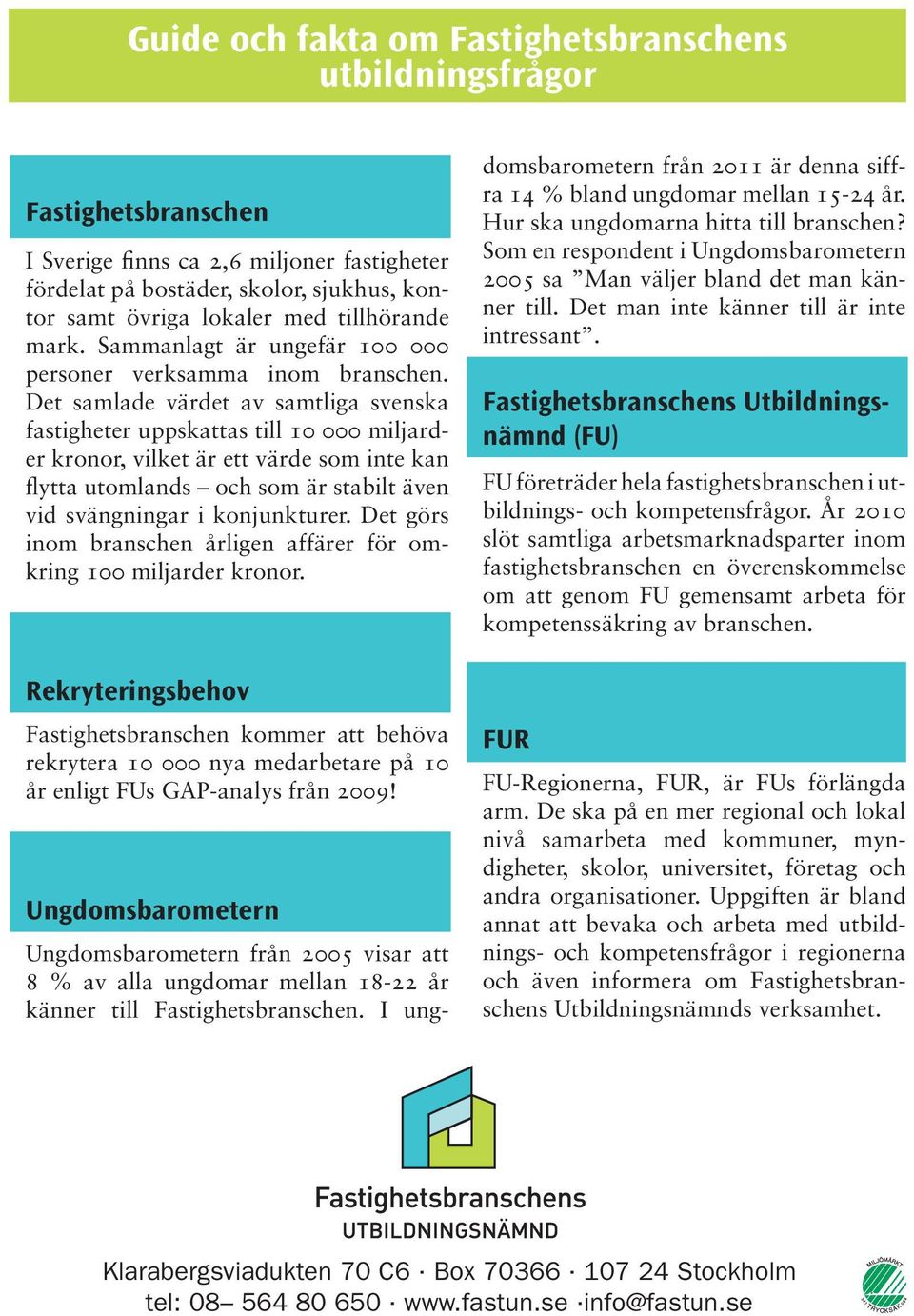 Det samlade värdet av samtliga svenska fastigheter uppskattas till 10 000 miljarder kronor, vilket är ett värde som inte kan flytta utomlands och som är stabilt även vid svängningar i konjunkturer.