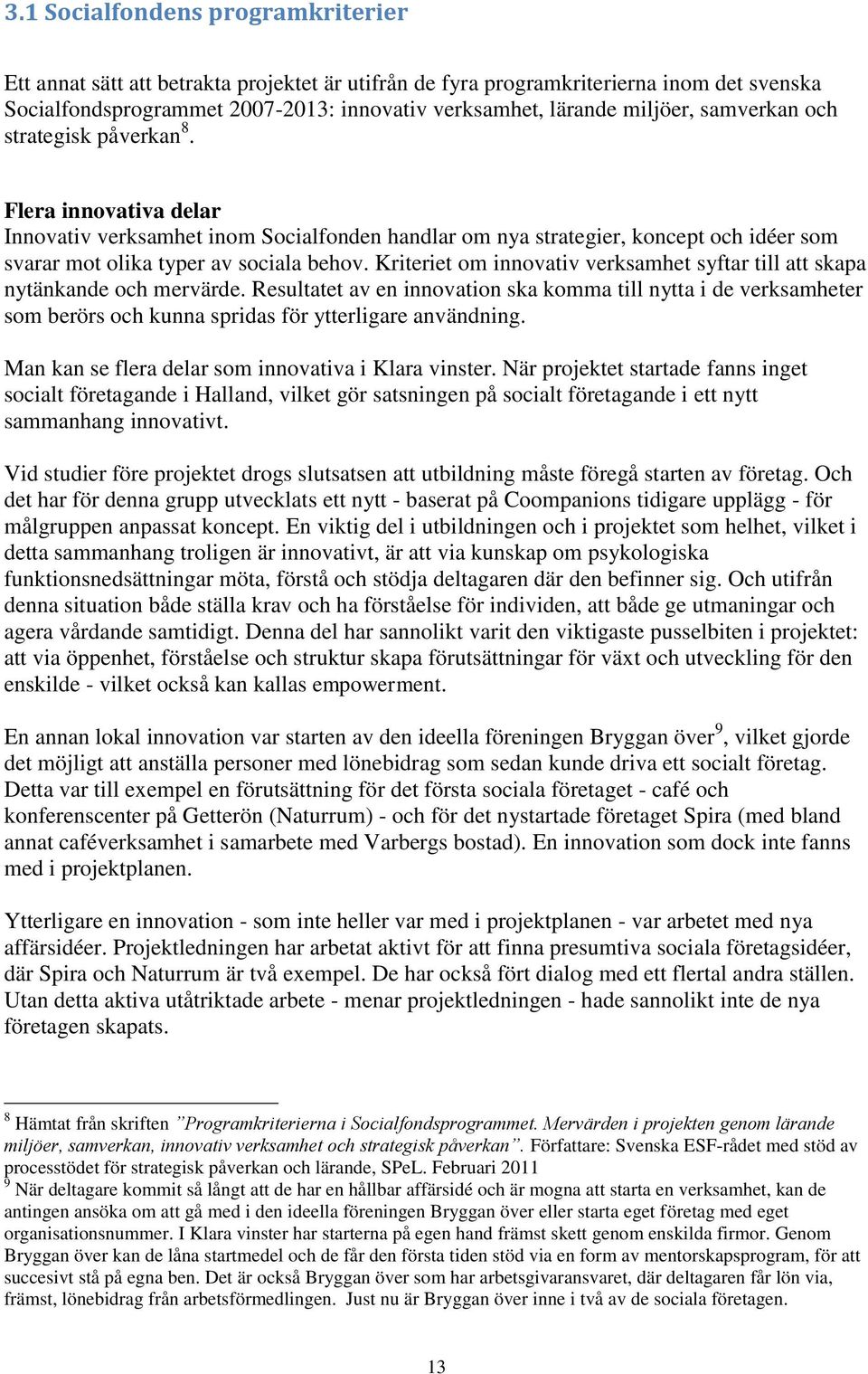 Kriteriet om innovativ verksamhet syftar till att skapa nytänkande och mervärde.