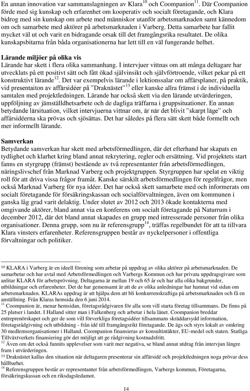 samarbete med aktörer på arbetsmarknaden i Varberg. Detta samarbete har fallit mycket väl ut och varit en bidragande orsak till det framgångsrika resultatet.