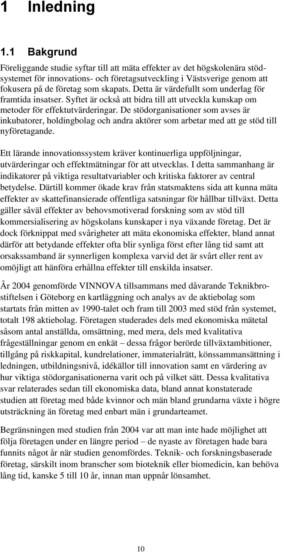 Detta är värdefullt som underlag för framtida insatser. Syftet är också att bidra till att utveckla kunskap om metoder för effektutvärderingar.