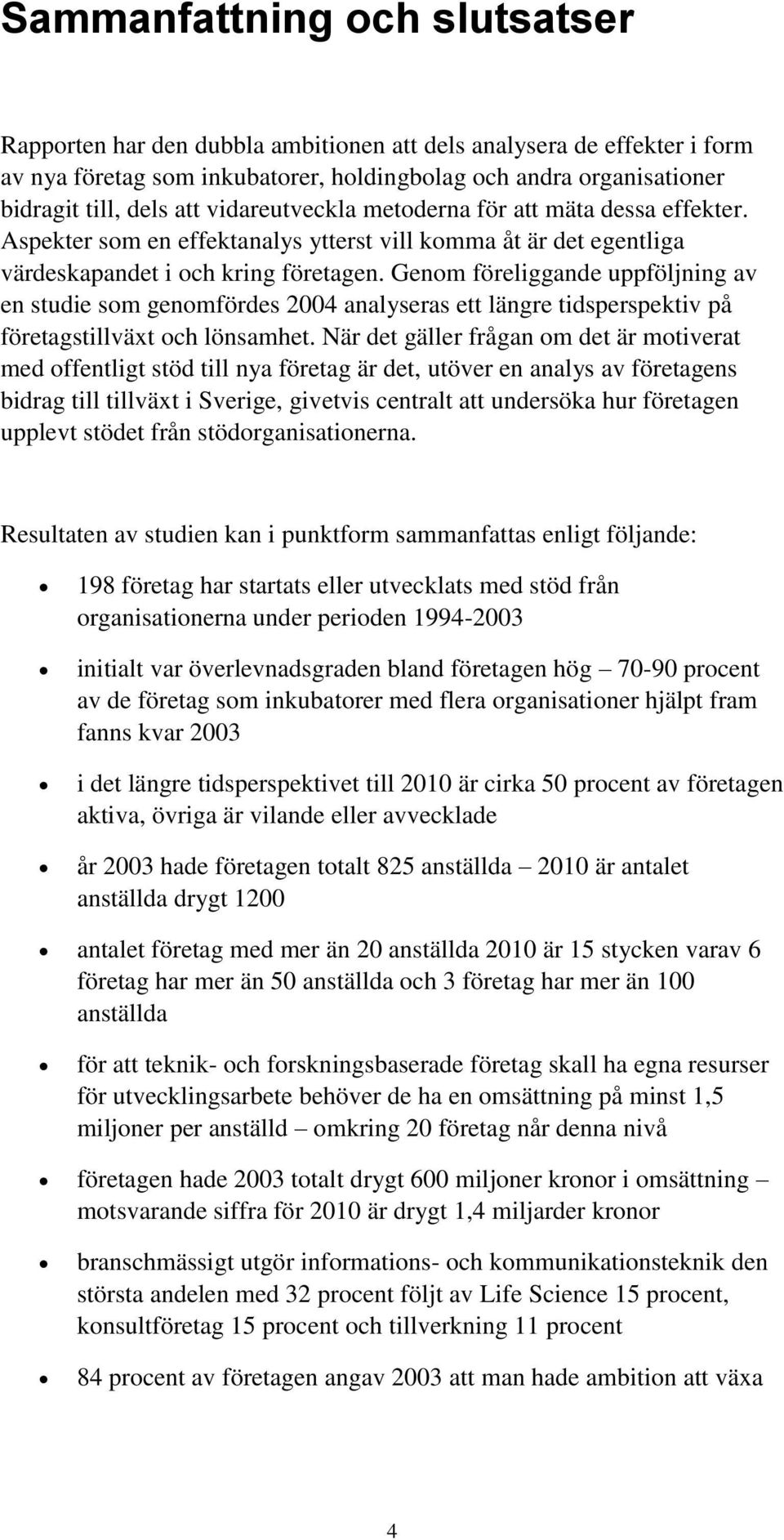 Genom föreliggande uppföljning av en studie som genomfördes 2004 analyseras ett längre tidsperspektiv på företagstillväxt och lönsamhet.