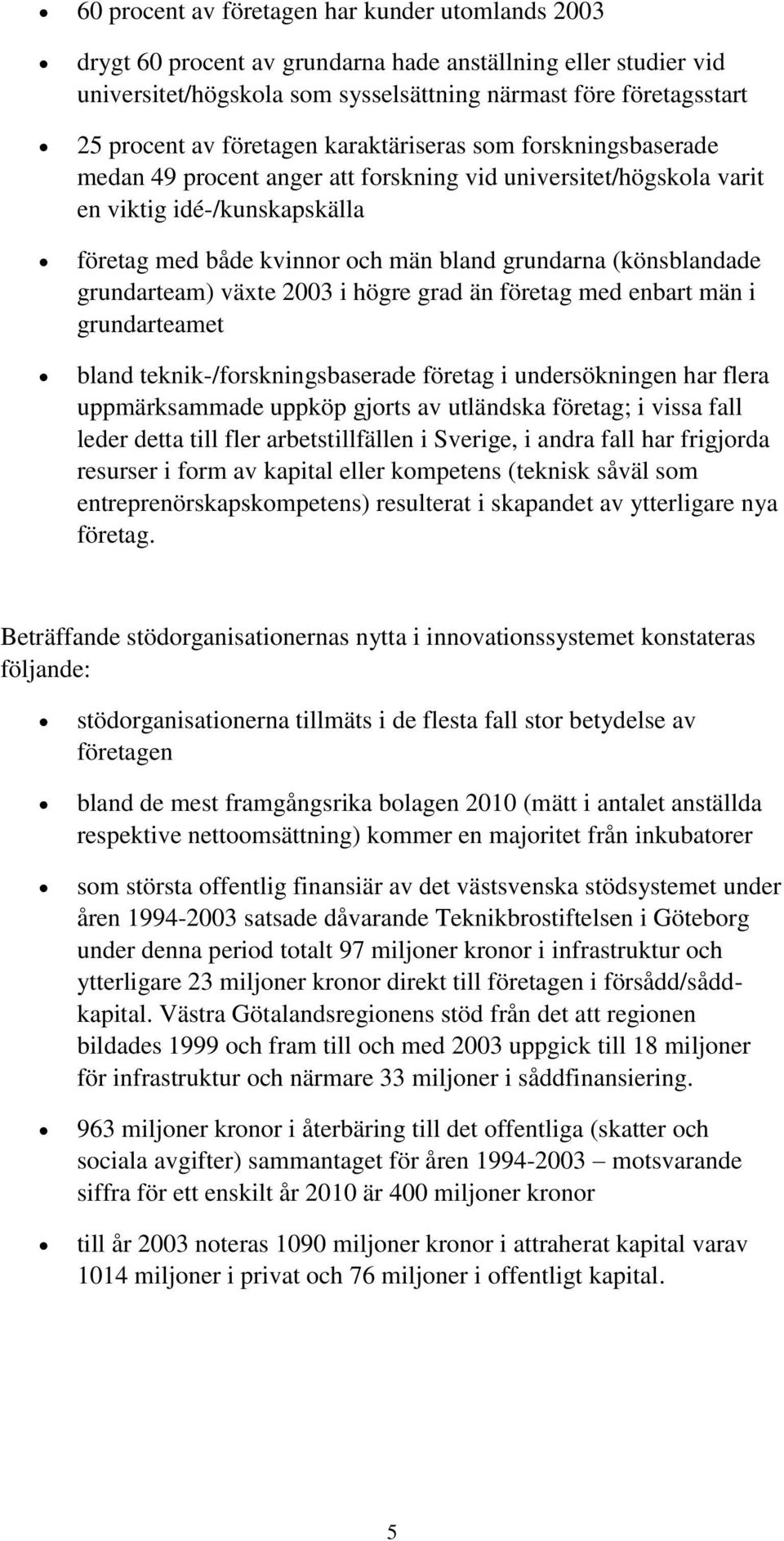 (könsblandade grundarteam) växte 2003 i högre grad än företag med enbart män i grundarteamet bland teknik-/forskningsbaserade företag i undersökningen har flera uppmärksammade uppköp gjorts av