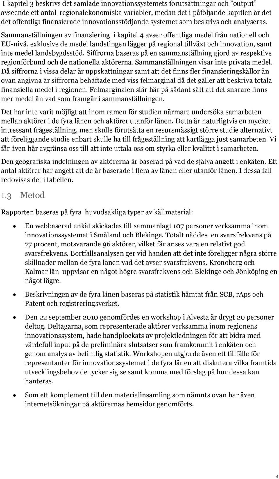 Sammanställningen av finansiering i kapitel 4 avser offentliga medel från nationell och EU-nivå, exklusive de medel landstingen lägger på regional tillväxt och innovation, samt inte medel