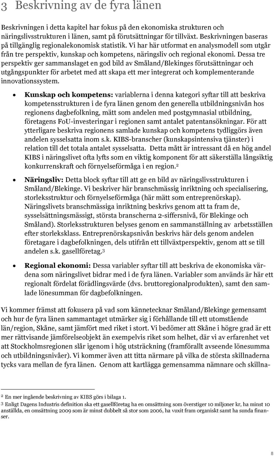 Dessa tre perspektiv ger sammanslaget en god bild av Småland/Blekinges förutsättningar och utgångspunkter för arbetet med att skapa ett mer integrerat och komplementerande innovationssystem.