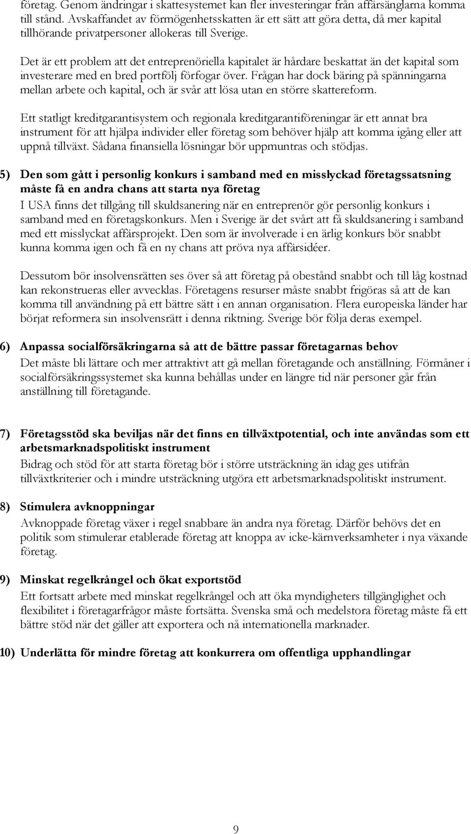 Det är ett problem att det entreprenöriella kapitalet är hårdare beskattat än det kapital som investerare med en bred portfölj förfogar över.