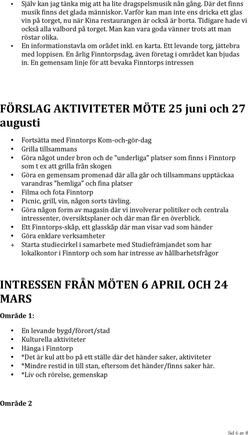 En informationstavla om orådet inkl. en karta. Ett levande torg, jättebra med loppisen. En årlig Finntorpsdag, även företag i området kan bjudas in.