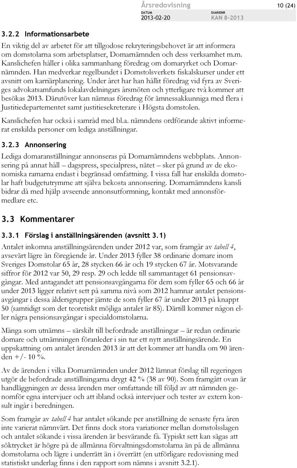 Under året har han hållit föredrag vid fyra av Sveriges advokatsamfunds lokalavdelningars årsmöten och ytterligare två kommer att besökas 2013.