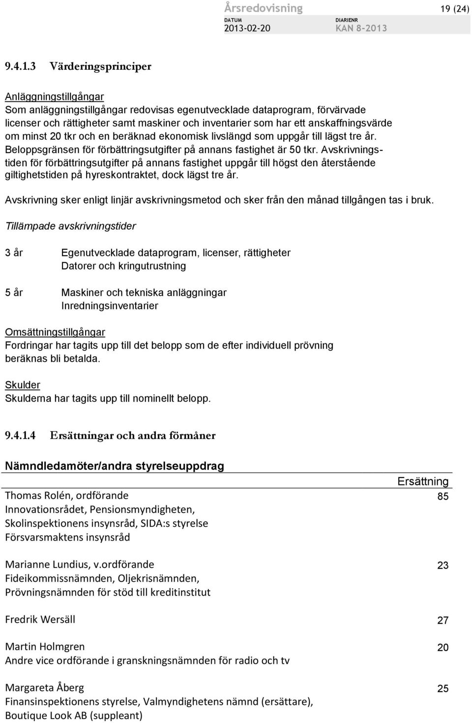 3 Värderingsprinciper Anläggningstillgångar Som anläggningstillgångar redovisas egenutvecklade dataprogram, förvärvade licenser och rättigheter samt maskiner och inventarier som har ett