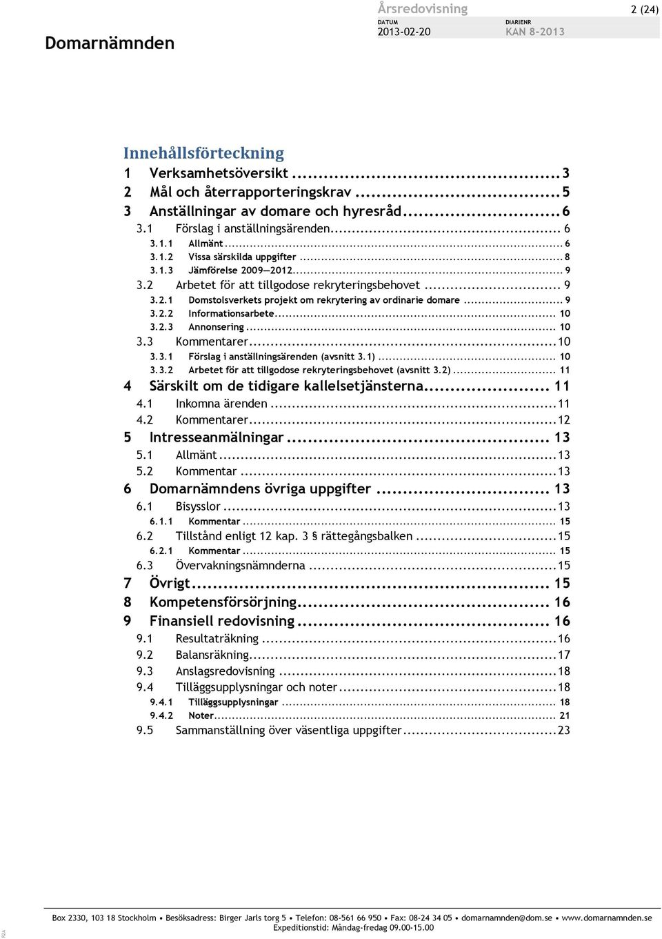 .. 10 3.2.3 Annonsering... 10 3.3 Kommentarer... 10 3.3.1 Förslag i anställningsärenden (avsnitt 3.1)... 10 3.3.2 Arbetet för att tillgodose rekryteringsbehovet (avsnitt 3.2).