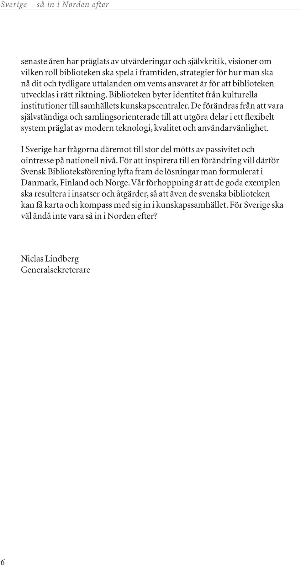 De förändras från att vara självständiga och samlingsorienterade till att utgöra delar i ett flexibelt system präglat av modern teknologi, kvalitet och användarvänlighet.