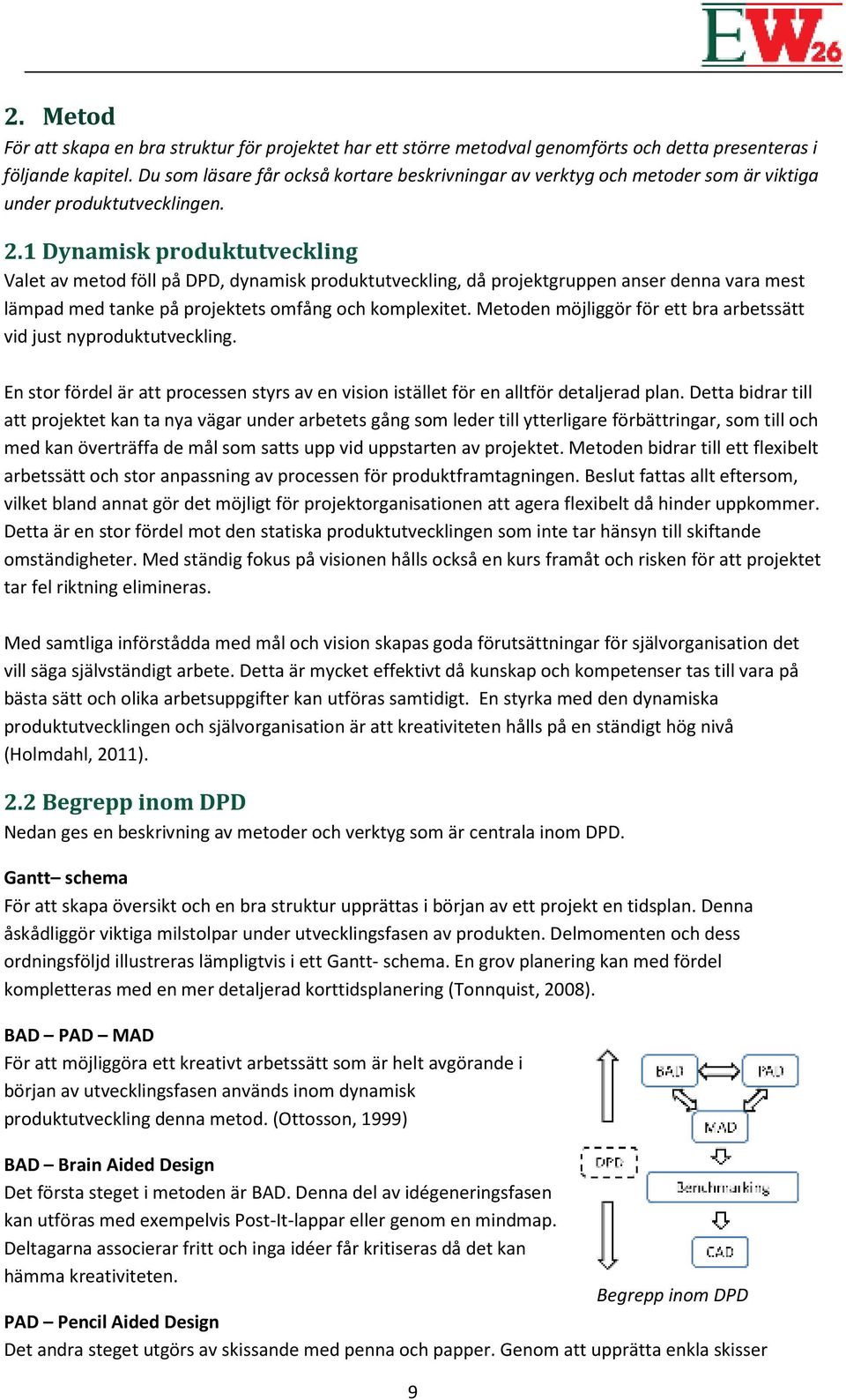 1 Dynamisk produktutveckling Valet av metod föll på DPD, dynamisk produktutveckling, då projektgruppen anser denna vara mest lämpad med tanke på projektets omfång och komplexitet.