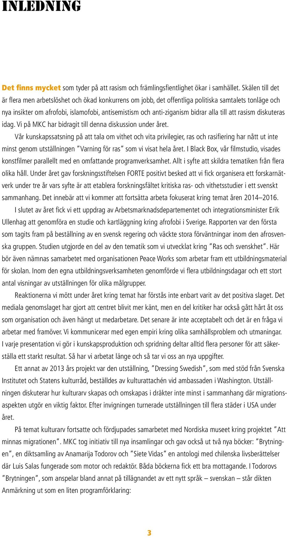 till att rasism diskuteras idag. Vi på MKC har bidragit till denna diskussion under året.