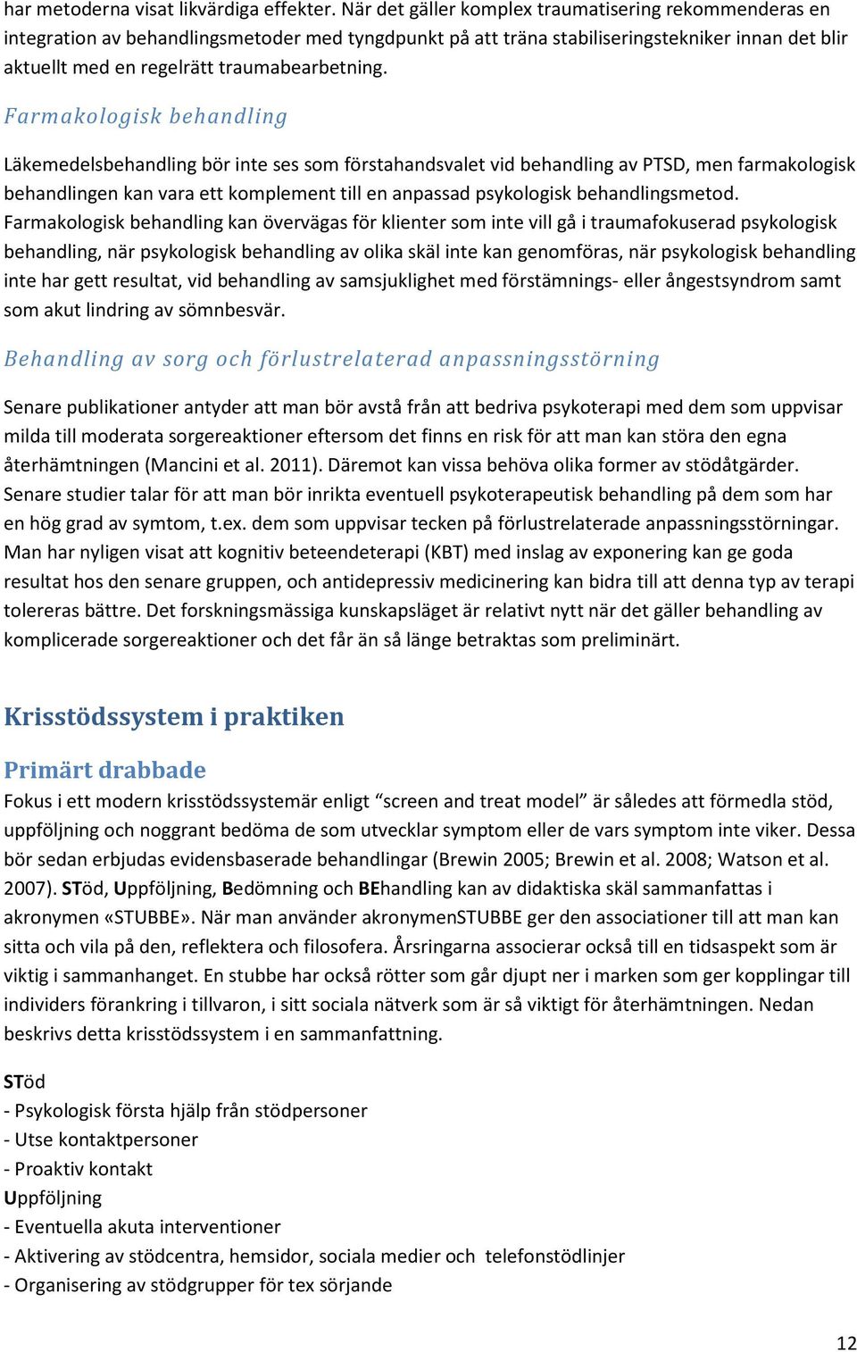 Farmakologisk behandling Läkemedelsbehandling bör inte ses som förstahandsvalet vid behandling av PTSD, men farmakologisk behandlingen kan vara ett komplement till en anpassad psykologisk