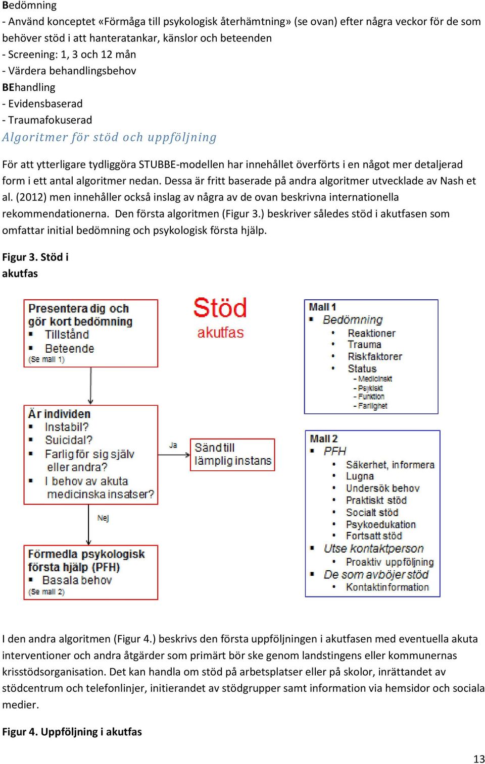 detaljerad form i ett antal algoritmer nedan. Dessa är fritt baserade på andra algoritmer utvecklade av Nash et al.