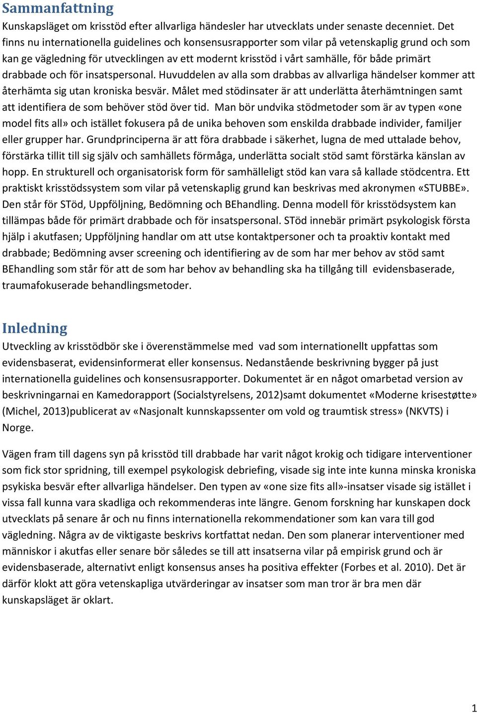 drabbade och för insatspersonal. Huvuddelen av alla som drabbas av allvarliga händelser kommer att återhämta sig utan kroniska besvär.