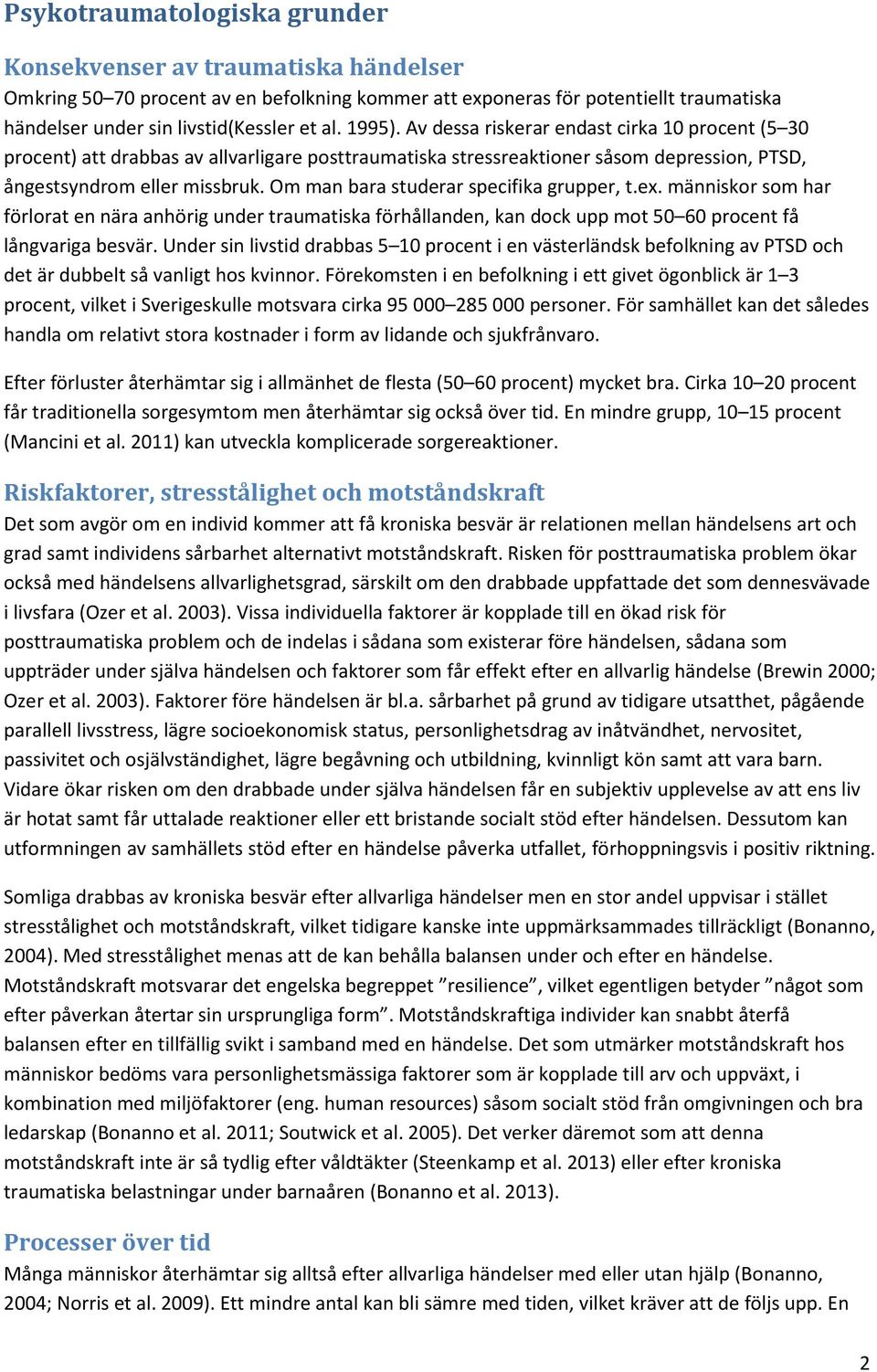 Om man bara studerar specifika grupper, t.ex. människor som har förlorat en nära anhörig under traumatiska förhållanden, kan dock upp mot 50 60 procent få långvariga besvär.