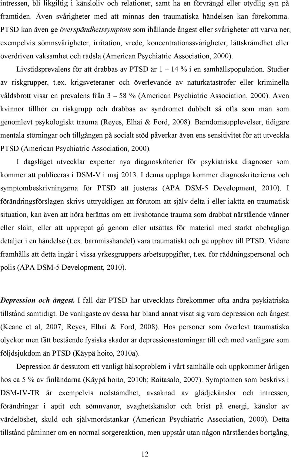 vaksamhet och rädsla (American Psychiatric Association, 2000). Livstidsprevalens för att drabbas av PTSD är 1 14 % i en samhällspopulation. Studier av riskgrupper, t.ex.