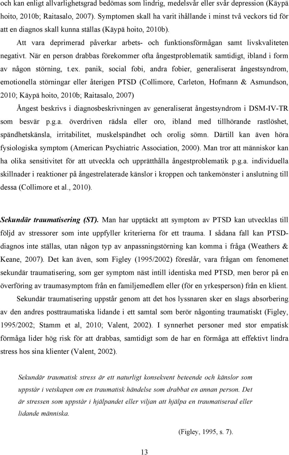 Att vara deprimerad påverkar arbets- och funktionsförmågan samt livskvaliteten negativt. När en person drabbas förekommer ofta ångestproblematik samtidigt, ibland i form av någon störning, t.ex.