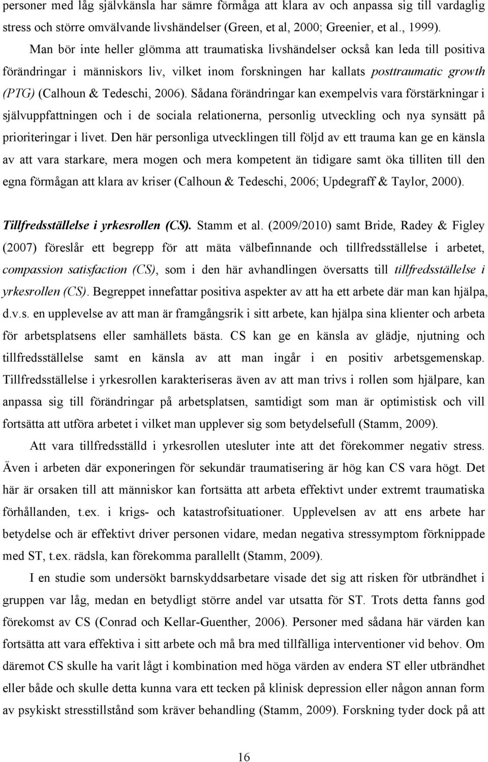 Tedeschi, 2006). Sådana förändringar kan exempelvis vara förstärkningar i självuppfattningen och i de sociala relationerna, personlig utveckling och nya synsätt på prioriteringar i livet.