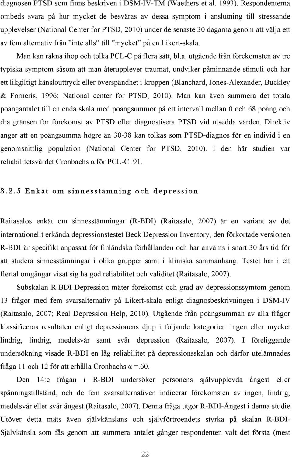 alternativ från inte alls till mycket på en Likert-skala. Man kan räkna ihop och tolka PCL-C på flera sätt, bl.a. utgående från förekomsten av tre typiska symptom såsom att man återupplever traumat,