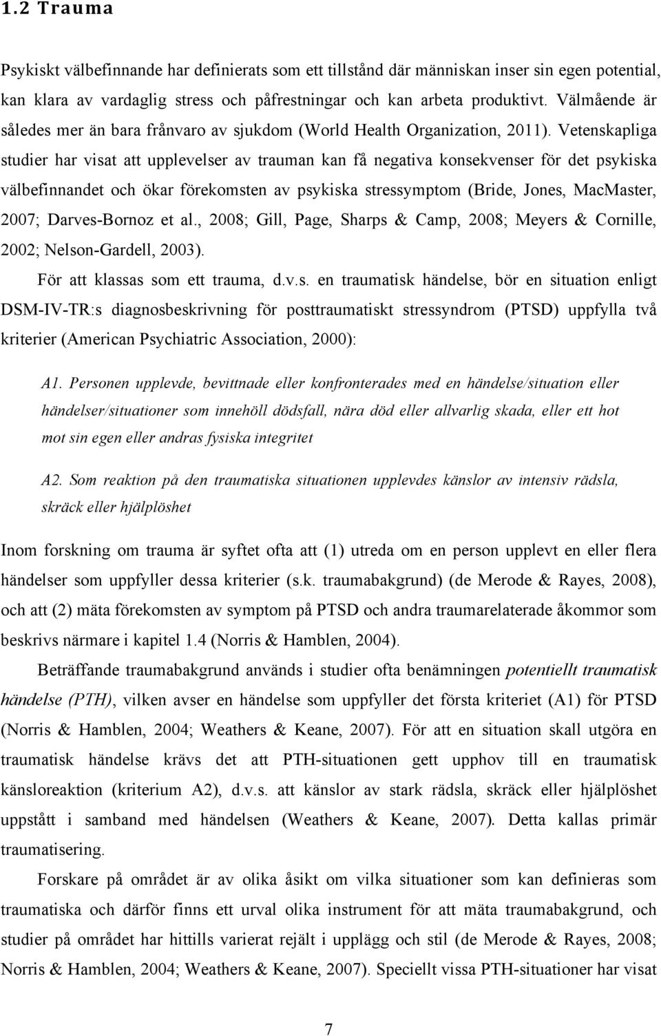 Vetenskapliga studier har visat att upplevelser av trauman kan få negativa konsekvenser för det psykiska välbefinnandet och ökar förekomsten av psykiska stressymptom (Bride, Jones, MacMaster, 2007;