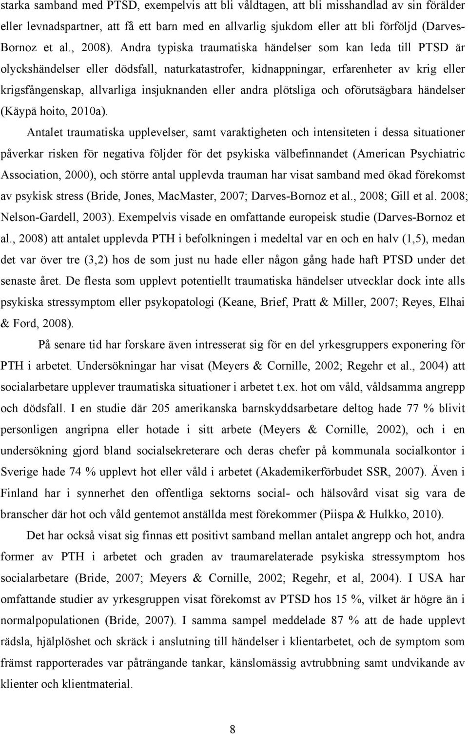 Andra typiska traumatiska händelser som kan leda till PTSD är olyckshändelser eller dödsfall, naturkatastrofer, kidnappningar, erfarenheter av krig eller krigsfångenskap, allvarliga insjuknanden