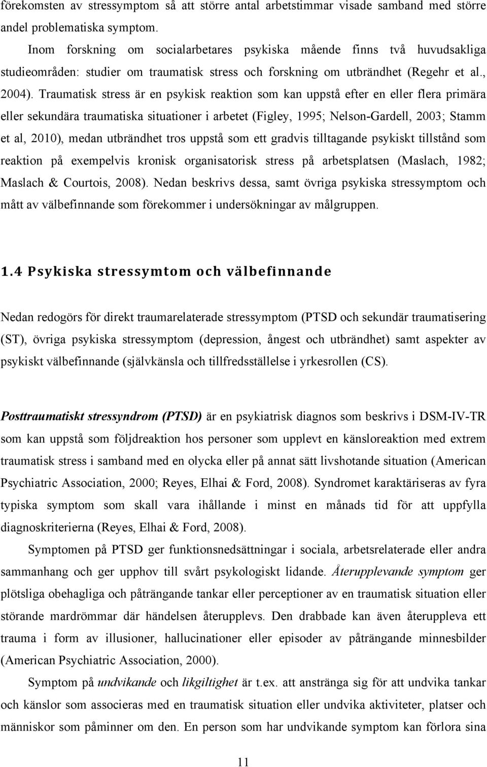 Traumatisk stress är en psykisk reaktion som kan uppstå efter en eller flera primära eller sekundära traumatiska situationer i arbetet (Figley, 1995; Nelson-Gardell, 2003; Stamm et al, 2010), medan